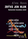 Ross Alex: Zbývá jen hluk - Naslouchání dvacátému století