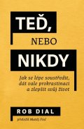 Dial Rob: Teď, nebo nikdy - Jak se lépe soustředit, dát vale prokrastinaci a zlepšit 