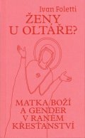 Foletti Ivan: Ženy u oltáře? - Matka Boží a gender v raném křesťanství