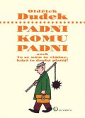 Dudek Oldřich: Padni, komu padni aneb To se nám to vládne, když to druhý platěj