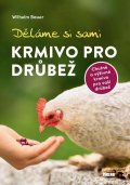 Bauer Wilhelm: Děláme si sami krmivo pro drůbež