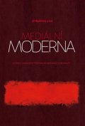 kolektiv autorů: Mediální moderna - Studie k soudobým formám de-abstrakce a mediality