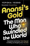 Yeebo Yepoka: Anansi´s Gold: The man who swindled the world. WINNER OF THE JHALAK PRIZE 2