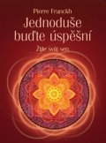 Franckh Pierre: Jednoduše buďte úspěšní - Žijte svůj sen