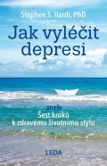 Ilardi Stephen S.: Jak vyléčit depresi aneb Šest kroků k zdravému životnímu stylu