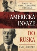 Richard Carl J.: Americká invaze do Ruska - Šedesát tisíc amerických mariňáků a české legie