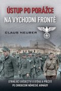 Neuber Claus: Ústup po porážce na východní frontě - Strhující svědectví o útěku a přežití