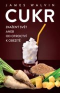 Walvin James: Cukr - Zkažený svět aneb od otroctví k obezitě