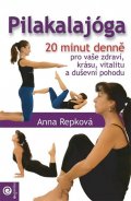 Repková Anna: Pilakalajóga - 20 minut denně pro vaše zdraví, krásu, vitalitu a duševní po