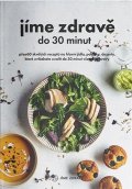 kolektiv autorů: Jíme zdravě do 30 minut - Přes 60 skvělých receptů na hlavní jídla, polévky