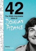 Adams Douglas: 42: The Wildly Improbable Ideas of Douglas Adams