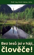 Václav Erich: Bez lesů jsi v háji, člověče!