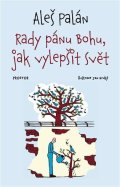 Palán Aleš: Rady pánu Bohu, jak vylepšit svět