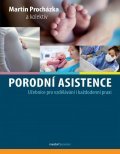 Procházka Martin: Porodní asistence - Učebnice pro vzdělávání i každodenní praxi