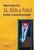 Pías Alberto Reyes: Já, Bůh a Fidel - Knězem na komunistické Kubě
