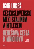Lukeš Igor: Československo mezi Stalinem a Hitlerem - Benešova cesta k Mnichovu