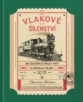 : Vlakové šílenství - Jak železnice spojily svět a přepsaly dějiny