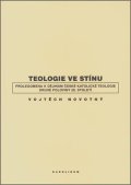 Novotný Vojtěch: Teologie ve stínu - Prolegomena k dějinám české katolické teologie druhé po