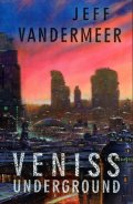 Vandermeer Jeff: Veniss Underground