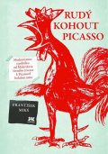Mikš František: Rudý kohout Picasso - Ideologie a utopie v umění 20. století: od Malevičova