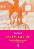 Welzl Jan: Eskymo Welzl - Paměti českého polárního lovce a zlatokopa