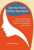 Hansenová Kathryn: Jak můj mozek zvítězil nad bulimií - Proč jsem byla bulimička, proč tradičn