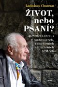 Chateau Ladislava: Život, nebo Psaní? Arnošt Lustig v rozhovorech, zamyšleních a literárních t