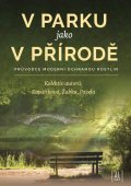 Kovaříková Kateřina, Žabka Martin, Pavela Roman,: V parku jako v přírodě - Průvodce moderní ochranou rostlin