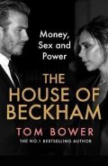 Bower Tom: The House of Beckham: Money, Sex and Power