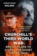 Walker Jonathan: Churchill´s Third World War : British Plans to Attack the Soviet Empire 194