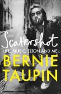 Taupin Bernie: Scattershot: Life, Music, Elton and Me