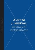 Norval Aletta J.: Averzivní demokracie