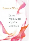 Ware Bronnie: Čeho před smrtí nejvíce litujeme