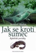 Machát Bohumír: Jak se krotí sumec - Rybářské povídky
