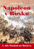 Kovařík Jiří: Napoleon v Rusku 1 - Pochod na Moskvu