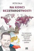 Fiala Petr: Na konci beztarostnosti - Co nechceme slyšet o Evropě, národních zájmech a 