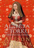 Weirová Alison: Alžběta z Yorku: Poslední bílá růže