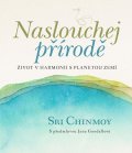 Chinmoy Sri: Naslouchej přírodě - Život v harmonii s planetou Zemí