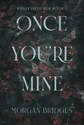 Bridges Morgan: Once You´re Mine: The viral dark stalker romance everyone is talking about!