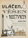 Moore Jonathan J.: Vláčen, věšen a rozčtvrcen - Příběh poprav napříč historií