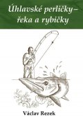Rezek Václav: Úhlavské perličky - řeka a rybičky