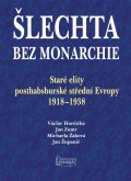 Županič Jan: Šlechta bez monarchie - Staré elity posthabsburské střední Evropy 1918-1938