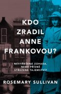 Sullivan Rosemary: Kdo zradil Anne Frankovou? Nevyřešená záhada, nebo přísně střežené tajemstv