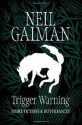 Gaiman Neil: Trigger Warning: Short Fictions and Disturbances