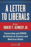 Kennedy Jr. Robert F.: A Letter to Liberals: Censorship and COVID: An Attack on Science and Americ