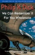 Dick Philip K.: We Can Remember it for You Wholesale