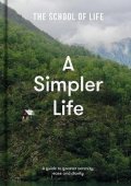 The School of Life: A Simpler Life: a guide to greater serenity, case, and clarity