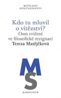 Matějčková Tereza: Kdo tu mluvil o vítězství? - Osm cvičení ve filosofické rezignaci