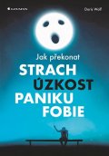 Wolf Doris: Jak překonat strach, úzkost, paniku a fobie