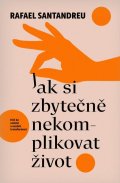 Santandreu Rafael: Jak si zbytečně nekomplikovat život